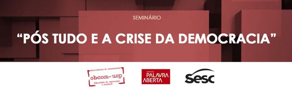 Seminário Pós-tudo e a Crise da Democracia - 1º Dia