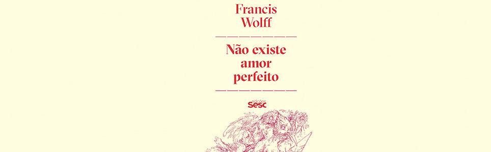Não Existe Amor Perfeito – Francis Wolff