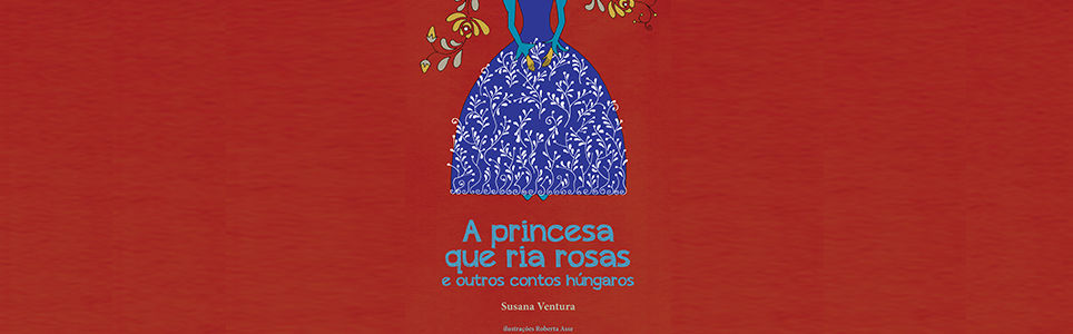 A Princesa que Ria Rosas e Outros Contos Húngaros