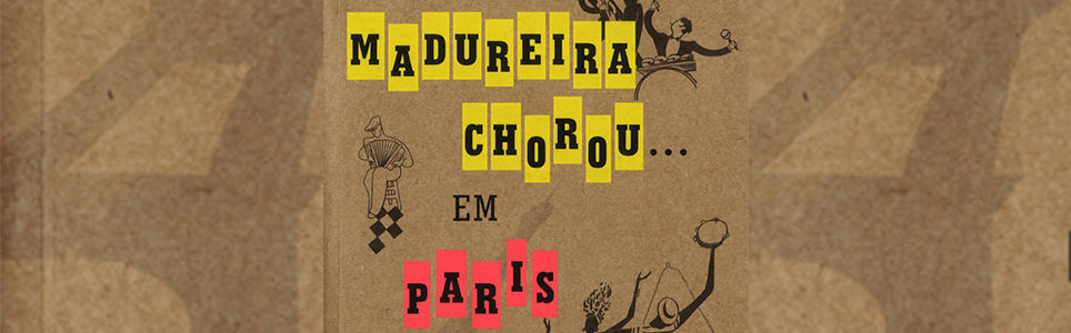Madureira Chorou em Paris: Música Brasileira na França