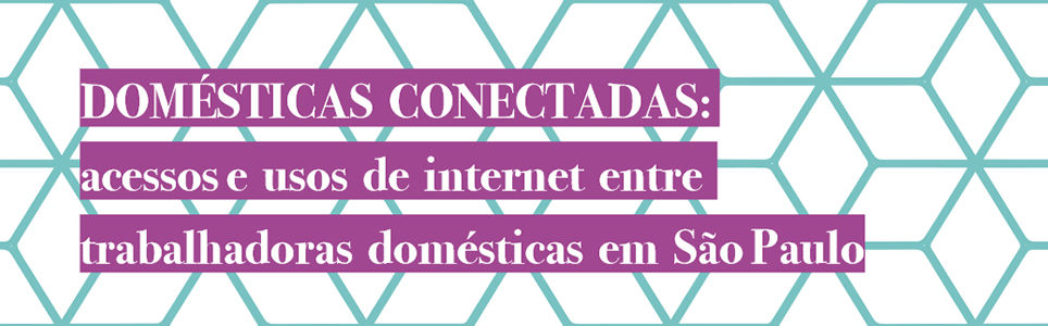 Domésticas Conectadas: acessos e usos de internet por trabalhadoras domésticas