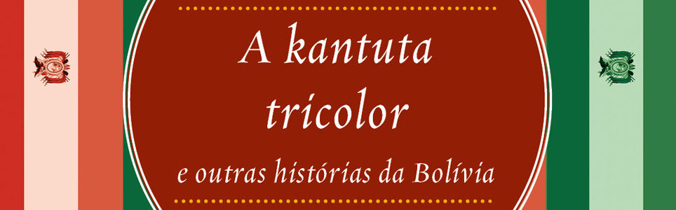 A kantuta tricolor e outras histórias da Bolívia