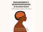 Autografias: Envelhecimento e Neuropsicopedagogia de Mulheres Negras