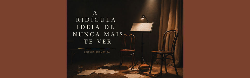 Leituras Dramáticas - A ridícula ideia de nunca mais te ver