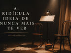 Leituras Dramáticas - A ridícula ideia de nunca mais te ver