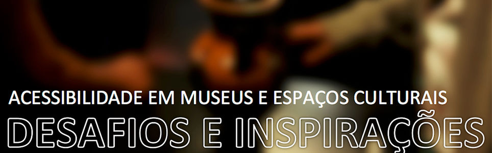 Seminário Internacional Acessibilidade em Museus e Espaços Culturais