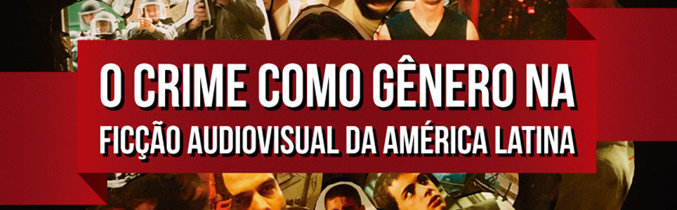 O Crime Como Gênero na Ficção Audiovisual da América Latina