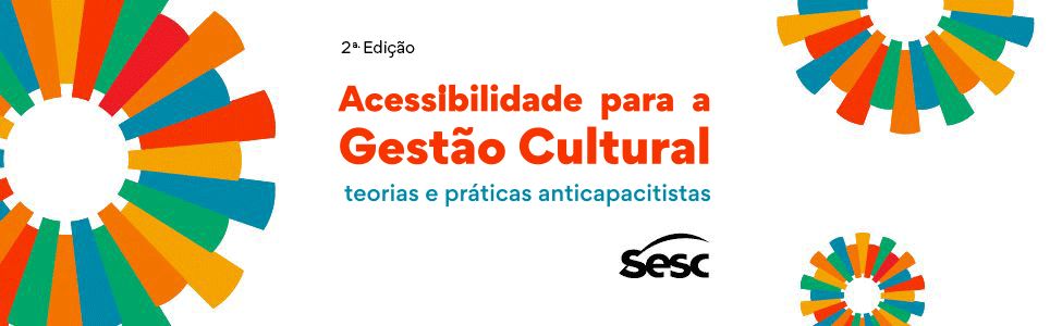 Acessibilidade para a gestão cultural: teorias e práticas anticapacitistas - 2ª edição