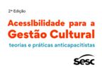 Acessibilidade para a gestão cultural: teorias e práticas anticapacitistas - 2ª edição