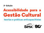 Acessibilidade para a gestão cultural: teorias e práticas anticapacitistas - 3ª edição