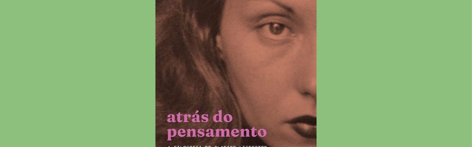 Atrás do Pensamento – a filosofia de Clarice Lispector