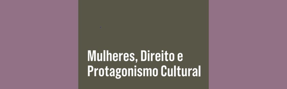 Mulheres, direito e protagonismo cultural
