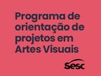 Programa de Orientação de Projetos em Artes Visuais 2023