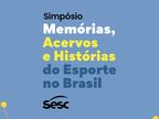 Simpósio memórias, acervos e histórias do esporte no Brasil