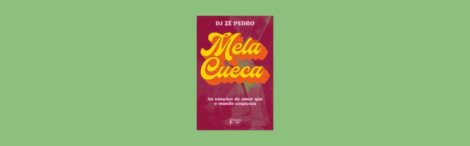 Mela Cueca: as Canções de Amor que o Mundo Esqueceu