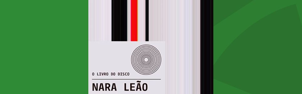 Nara Leão 1964: Como bossa nova, samba e protesto inventaram a MPB
