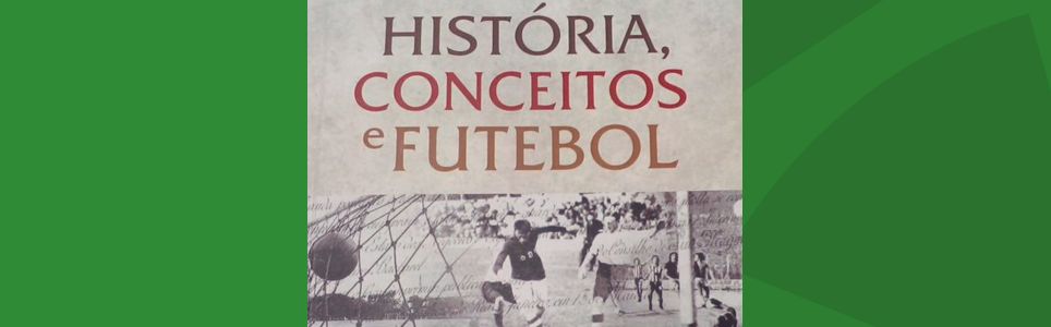 História, Conceitos e Futebol: Racismo e Modernidade no Futebol Fora do  Eixo (1889 – 1912) - Editora Appris