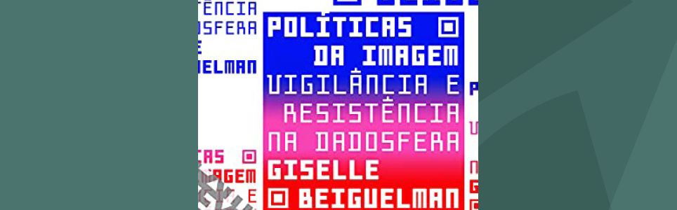 Políticas da Imagem - vigilância e resistência na dadosfera