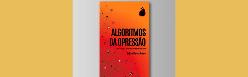 Livros e ideias de autoria negra: Algoritmos da opressão (Safiya Umoja)